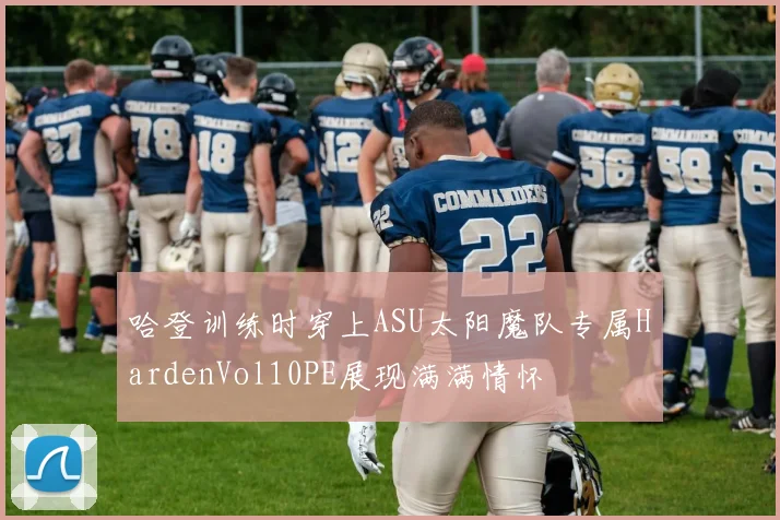 哈登训练时穿上ASU太阳魔队专属HardenVol10PE展现满满情怀