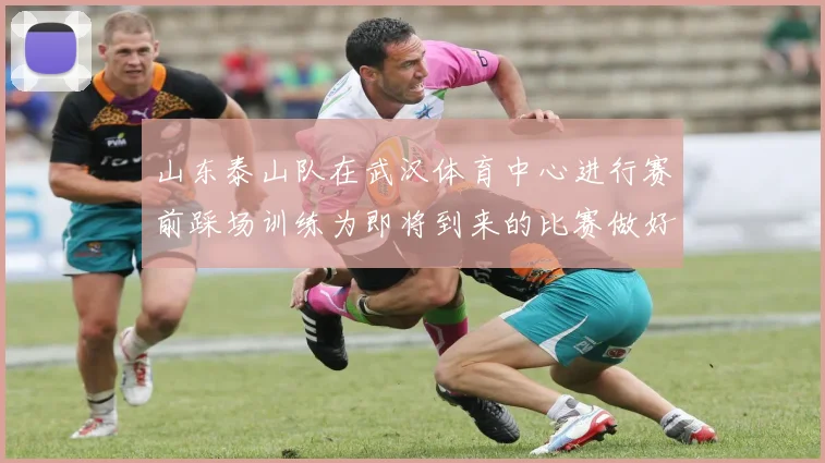 山东泰山队在武汉体育中心进行赛前踩场训练为即将到来的比赛做好准备