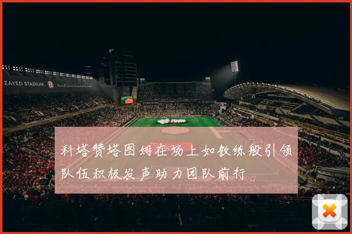 科塔赞塔图姆在场上如教练般引领队伍积极发声助力团队前行